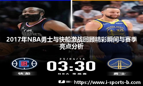 2017年NBA勇士与快船激战回顾精彩瞬间与赛季亮点分析