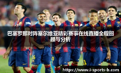 巴塞罗那对阵塞尔维亚精彩赛事在线直播全程回顾与分析