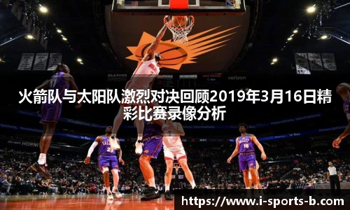 火箭队与太阳队激烈对决回顾2019年3月16日精彩比赛录像分析