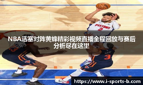 NBA活塞对阵黄蜂精彩视频直播全程回放与赛后分析尽在这里