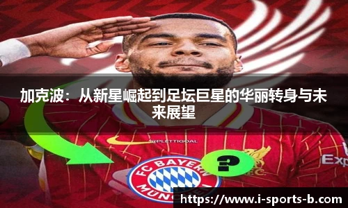 加克波：从新星崛起到足坛巨星的华丽转身与未来展望